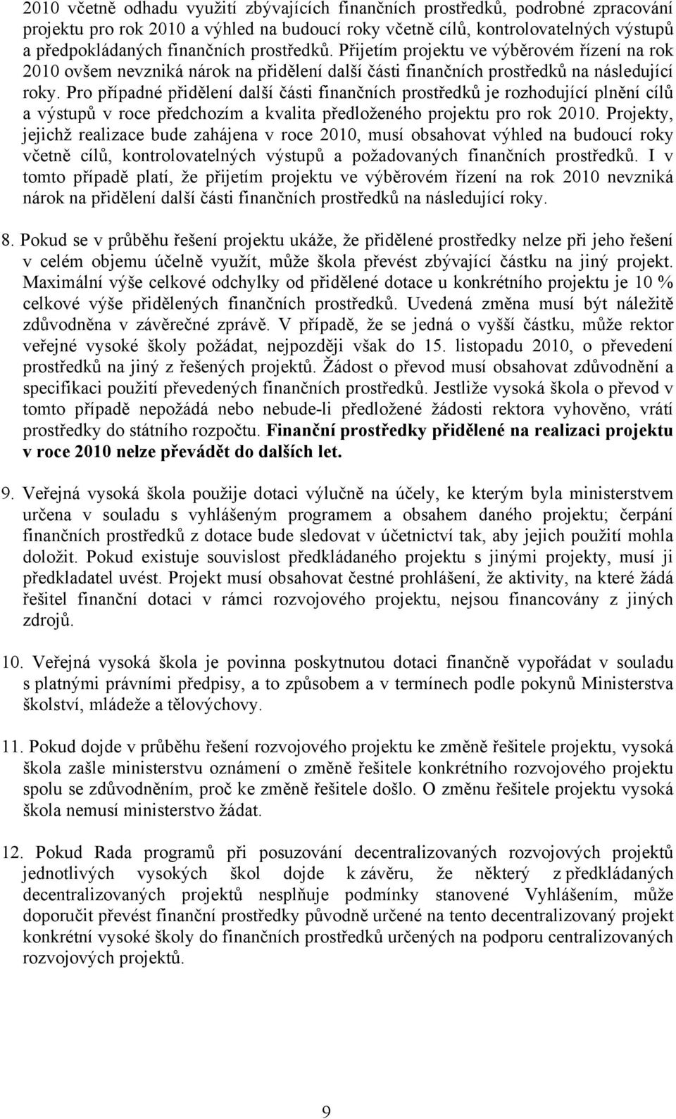 Pro případné přidělení další části finančních prostředků je rozhodující plnění cílů a výstupů v roce předchozím a kvalita předloženého projektu pro rok 2010.