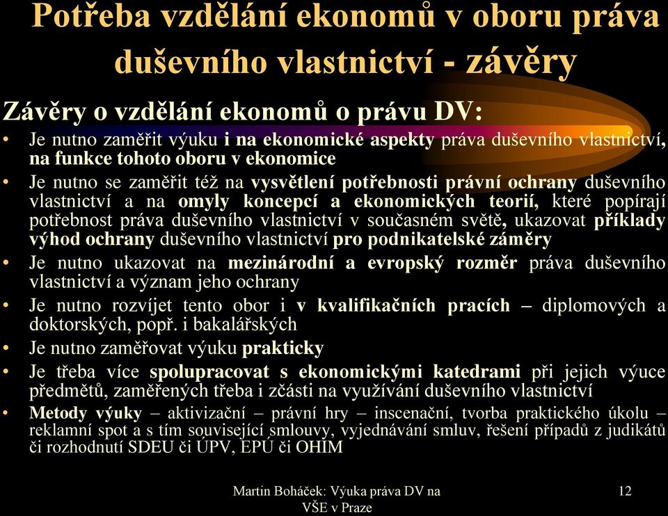 vlastnictví v současném světě, ukazovat příklady výhod ochrany duševního vlastnictví pro podnikatelské záměry Je nutno ukazovat na mezinárodní a evropský rozměr práva duševního vlastnictví a význam