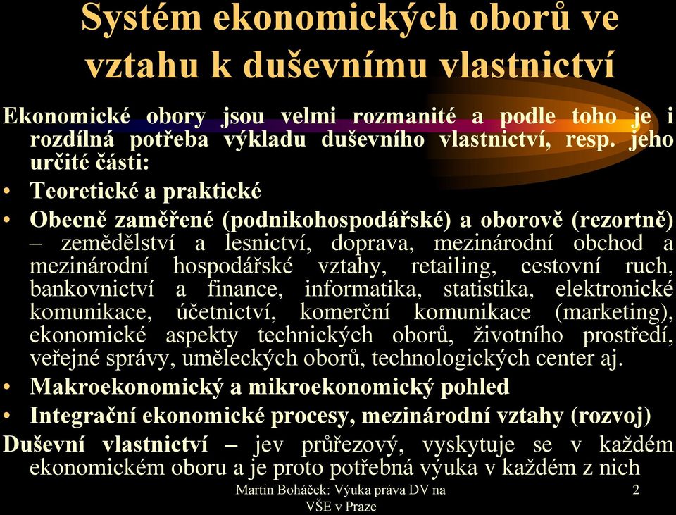 cestovní ruch, bankovnictví a finance, informatika, statistika, elektronické komunikace, účetnictví, komerční komunikace (marketing), ekonomické aspekty technických oborů, životního prostředí,