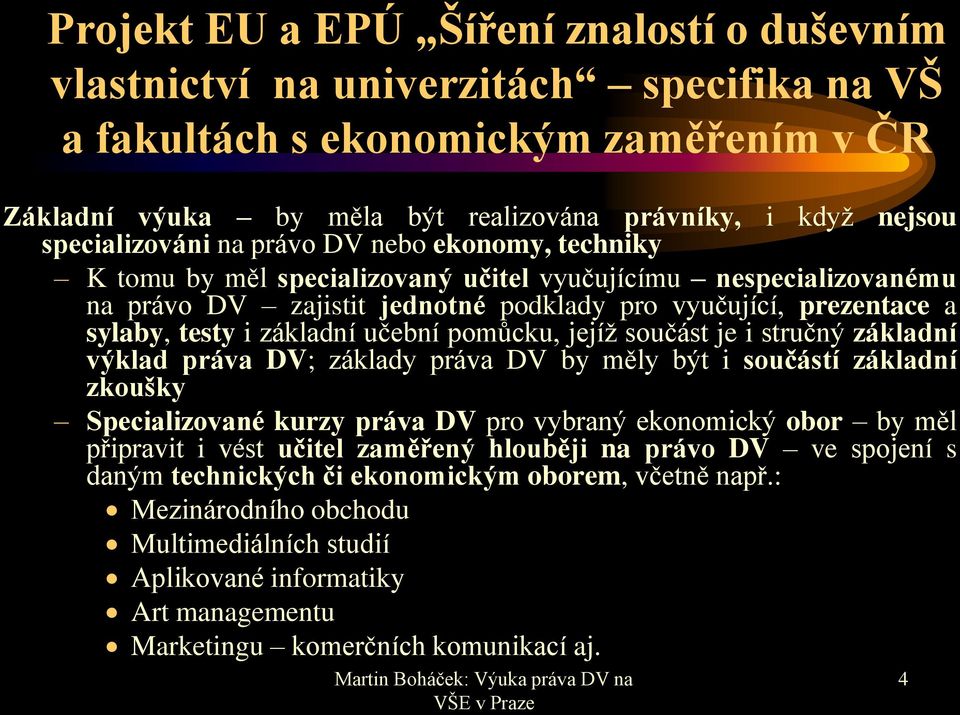 základní učební pomůcku, jejíž součást je i stručný základní výklad práva DV; základy práva DV by měly být i součástí základní zkoušky Specializované kurzy práva DV pro vybraný ekonomický obor by měl