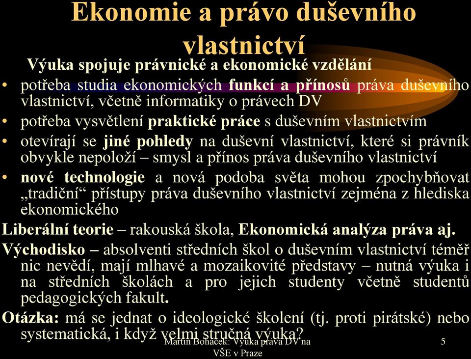 nová podoba světa mohou zpochybňovat tradiční přístupy práva duševního vlastnictví zejména z hlediska ekonomického Liberální teorie rakouská škola, Ekonomická analýza práva aj.