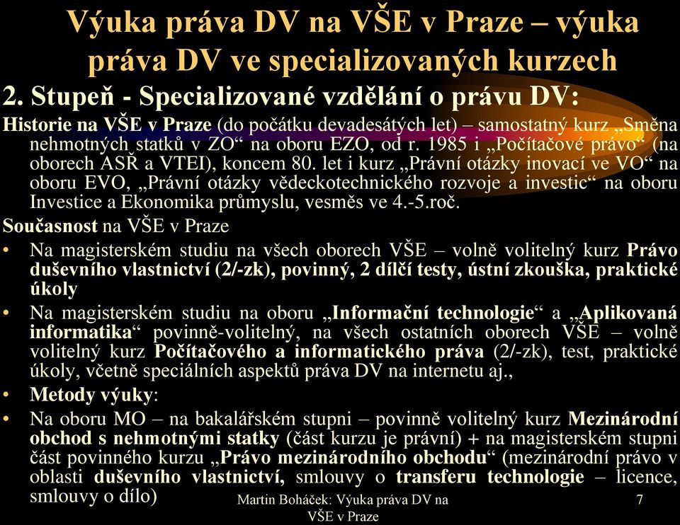 1985 i Počítačové právo (na oborech ASŘ a VTEI), koncem 80.