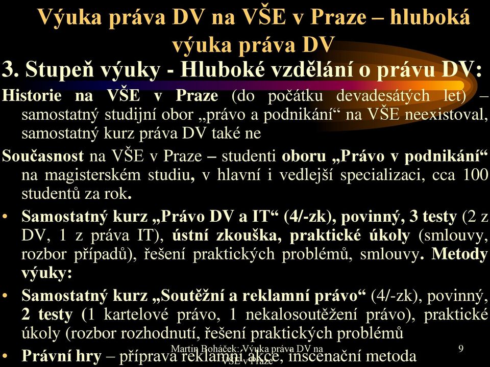 na studenti oboru Právo v podnikání na magisterském studiu, v hlavní i vedlejší specializaci, cca 100 studentů za rok.