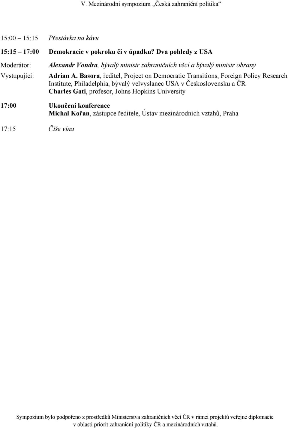 Basora, ředitel, Project on Democratic Transitions, Foreign Policy Research Institute, Philadelphia, bývalý velvyslanec USA v Československu a ČR Charles Gati,
