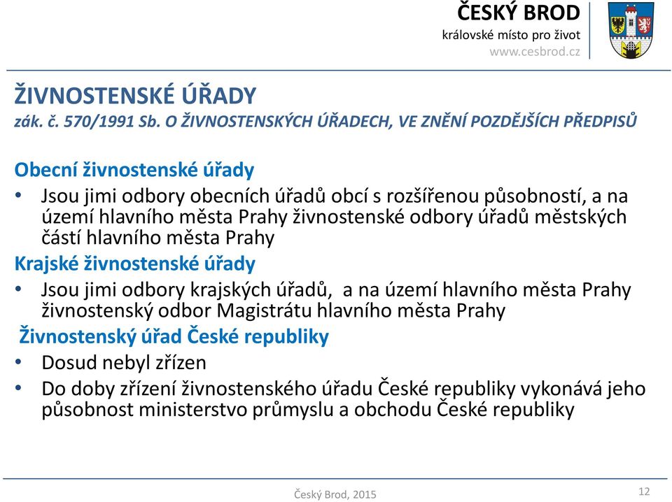 území hlavního města Prahy živnostenské odbory úřadů městských částí hlavního města Prahy Krajské živnostenské úřady Jsou jimi odbory krajských úřadů,