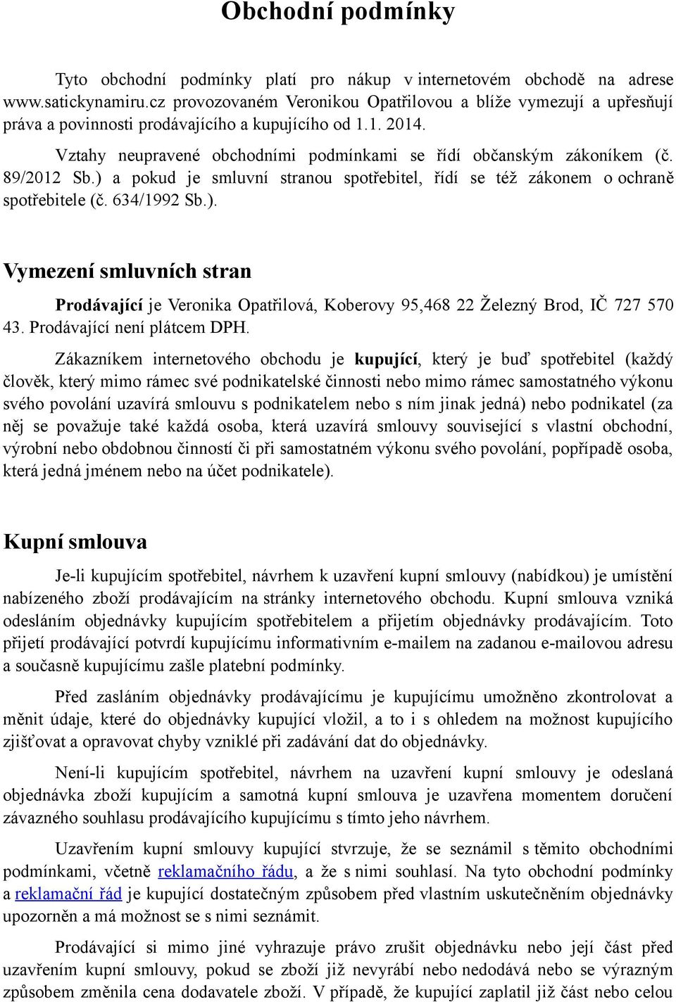 89/2012 Sb.) a pokud je smluvní stranou spotřebitel, řídí se též zákonem o ochraně spotřebitele (č. 634/1992 Sb.). Vymezení smluvních stran Prodávající je Veronika Opatřilová, Koberovy 95,468 22 Železný Brod, IČ 727 570 43.