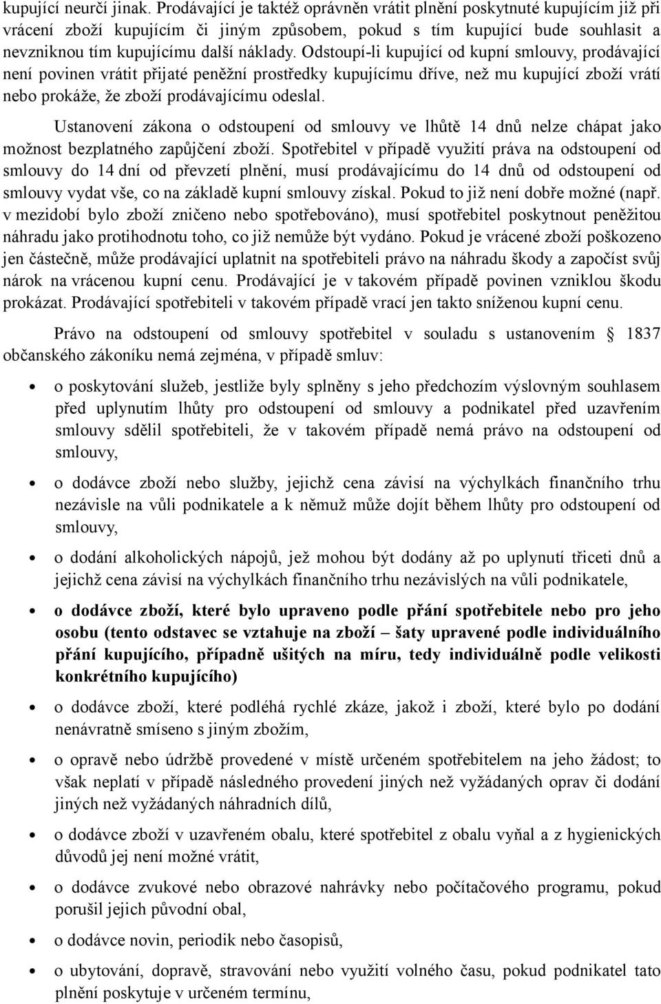 Odstoupí-li kupující od kupní smlouvy, prodávající není povinen vrátit přijaté peněžní prostředky kupujícímu dříve, než mu kupující zboží vrátí nebo prokáže, že zboží prodávajícímu odeslal.