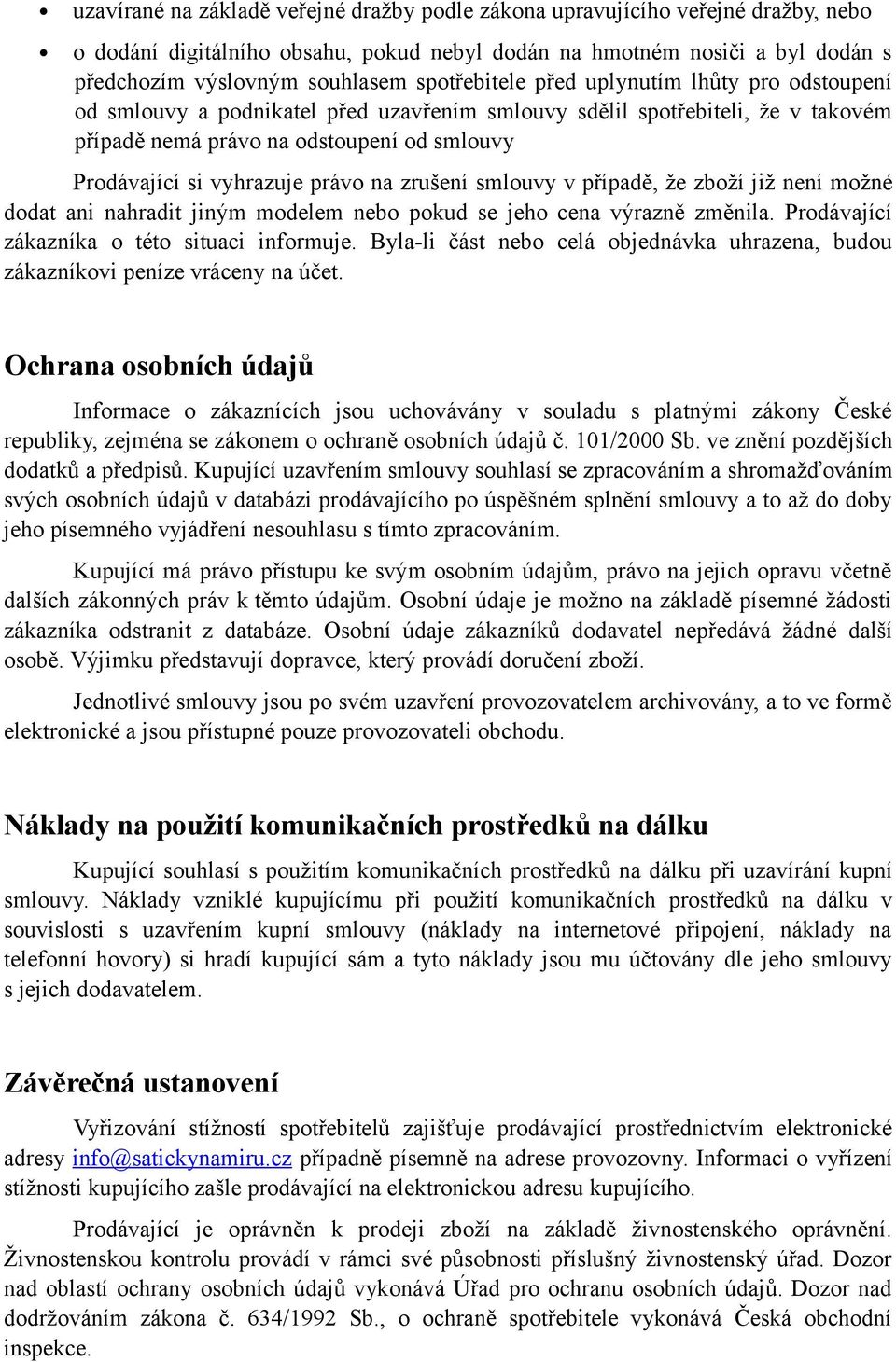 právo na zrušení smlouvy v případě, že zboží již není možné dodat ani nahradit jiným modelem nebo pokud se jeho cena výrazně změnila. Prodávající zákazníka o této situaci informuje.