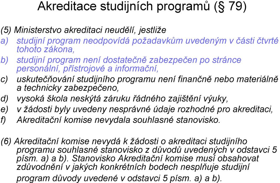 zajištění výuky, e) v žádosti byly uvedeny nesprávné údaje rozhodné pro akreditaci, f) Akreditační komise nevydala souhlasné stanovisko.