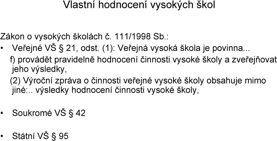 .. f) provádět pravidelně hodnocení činnosti vysoké školy a zveřejňovat jeho výsledky, (2)