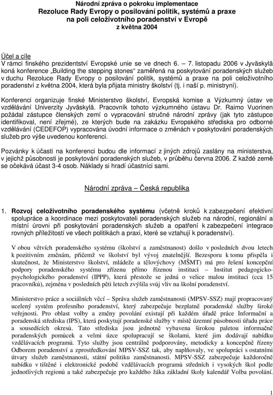 listopadu 2006 v Jyväskylä koná konference Building the stepping stones zaměřená na poskytování poradenských služeb v duchu Rezoluce Rady Evropy o posilování politik, systémů a praxe na poli