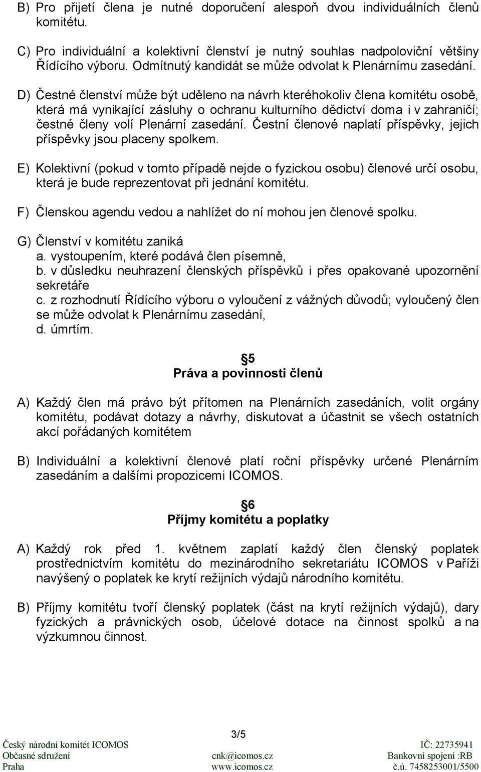 D) Čestné členství může být uděleno na návrh kteréhokoliv člena komitétu osobě, která má vynikající zásluhy o ochranu kulturního dědictví doma i v zahraničí; čestné členy volí Plenární zasedání.