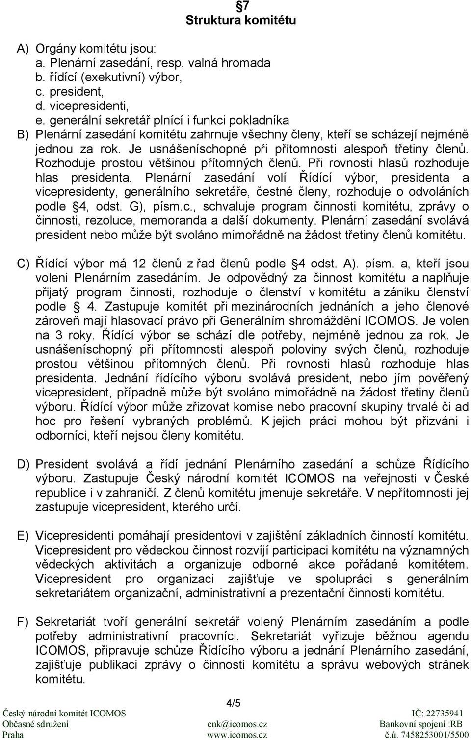 Rozhoduje prostou většinou přítomných členů. Při rovnosti hlasů rozhoduje hlas presidenta.