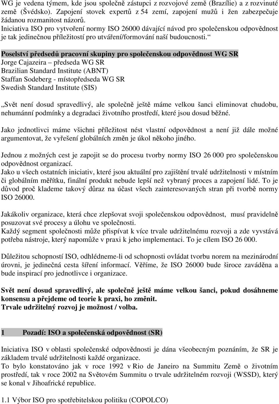 Poselství předsedů pracovní skupiny pro společenskou odpovědnost WG SR Jorge Cajazeira předseda WG SR Brazilian Standard Institute (ABNT) Staffan Sodeberg - místopředseda WG SR Swedish Standard