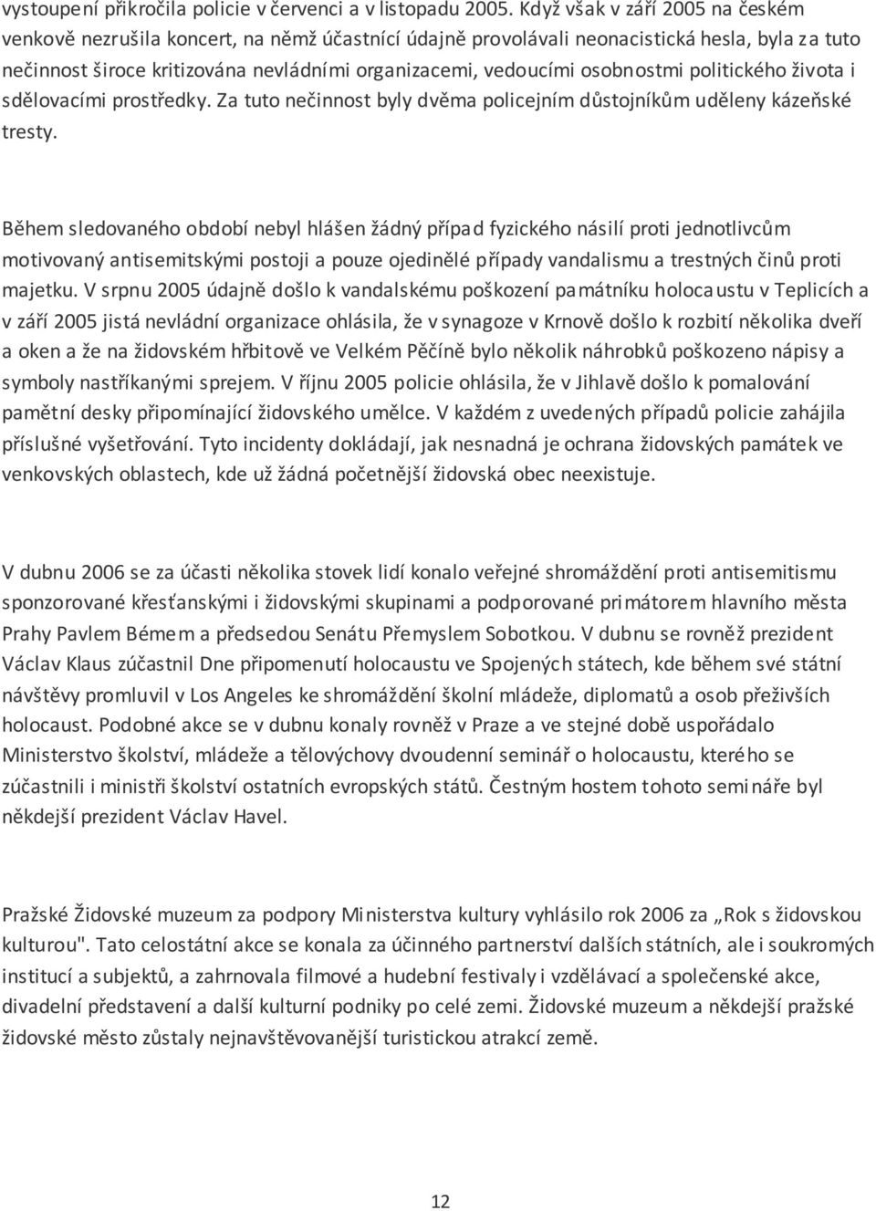 osobnostmi politického života i sdělovacími prostředky. Za tuto nečinnost byly dvěma policejním důstojníkům uděleny kázeňské tresty.
