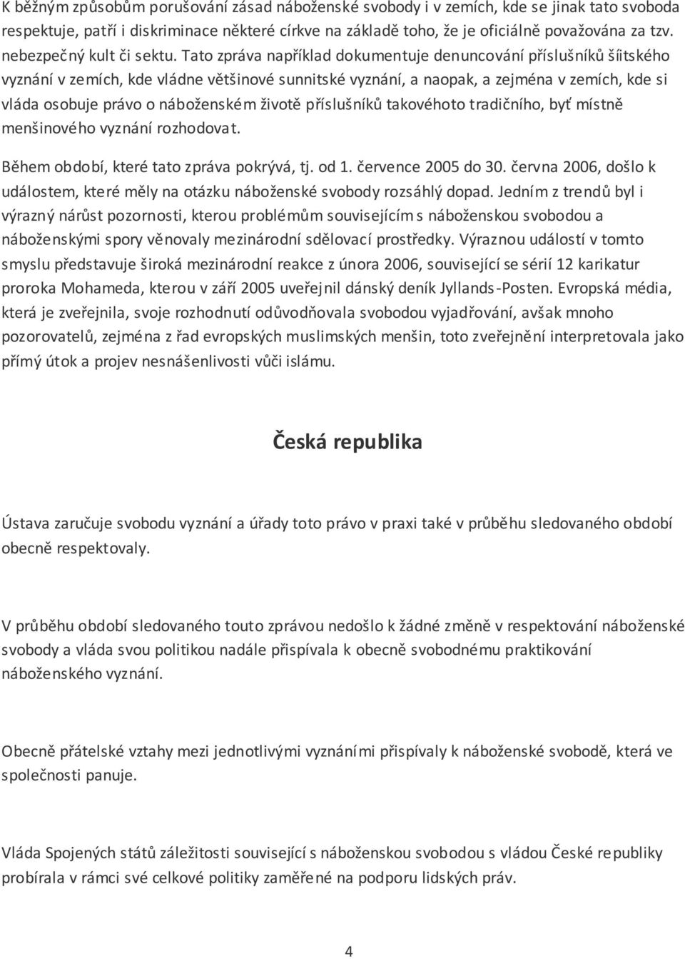 Tato zpráva například dokumentuje denuncování příslušníků šíitského vyznání v zemích, kde vládne většinové sunnitské vyznání, a naopak, a zejména v zemích, kde si vláda osobuje právo o náboženském