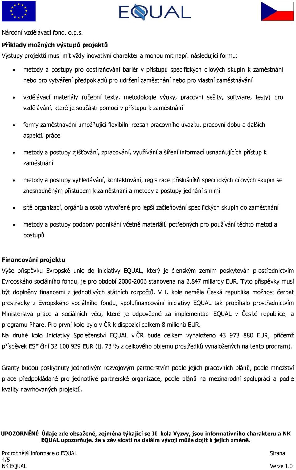 vzdělávací materiály (učební texty, metodologie výuky, pracovní sešity, software, testy) pro vzdělávání, které je součástí pomoci v přístupu k zaměstnání formy zaměstnávání umožňující flexibilní