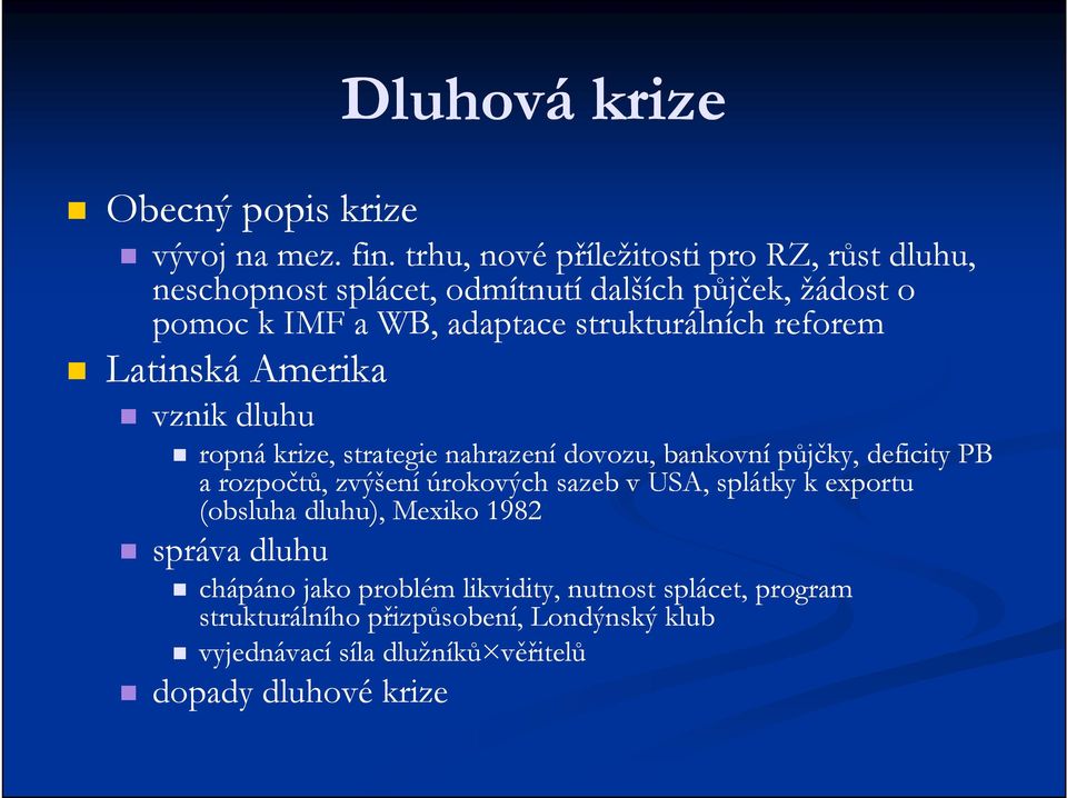 strukturálních reforem Latinská Amerika vznik dluhu ropná krize, strategie nahrazení dovozu, bankovní půjčky, deficity PB a rozpočtů,