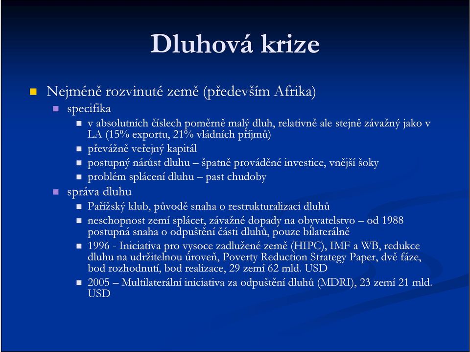 neschopnost zemí splácet, závažné dopady na obyvatelstvo od 1988 postupná snaha o odpuštění části dluhů, pouze bilaterálně 1996 - Iniciativa pro vysoce zadlužené země (HIPC), IMF a WB,