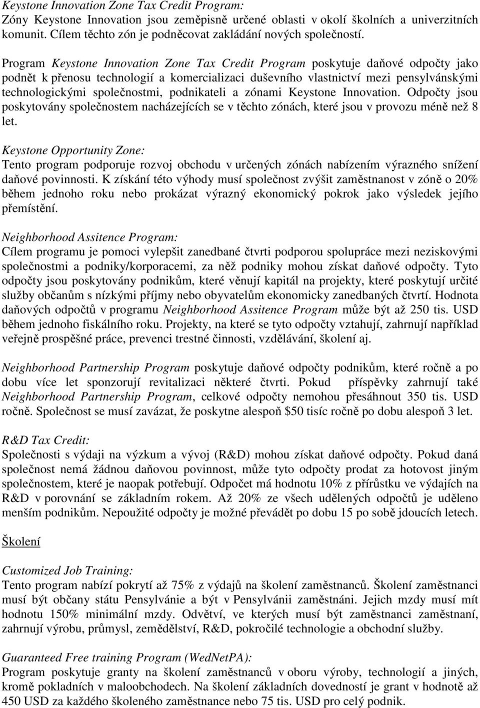 Program Keystone Innovation Zone Tax Credit Program poskytuje daňové odpočty jako podnět k přenosu technologií a komercializaci duševního vlastnictví mezi pensylvánskými technologickými společnostmi,