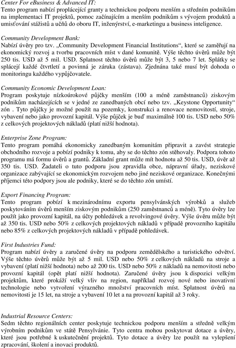 Community Development Financial Institutions, které se zaměřují na ekonomický rozvoj a tvorbu pracovních míst v dané komunitě. Výše těchto úvěrů může být 250 tis. USD 