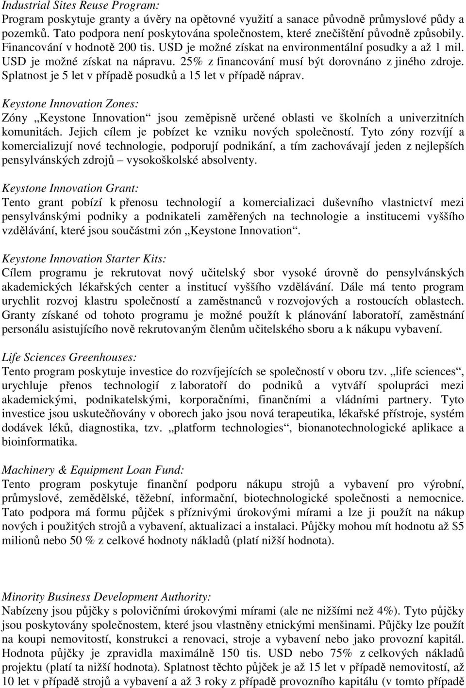 USD je možné získat na nápravu. 25% z financování musí být dorovnáno z jiného zdroje. Splatnost je 5 let v případě posudků a 15 let v případě náprav.