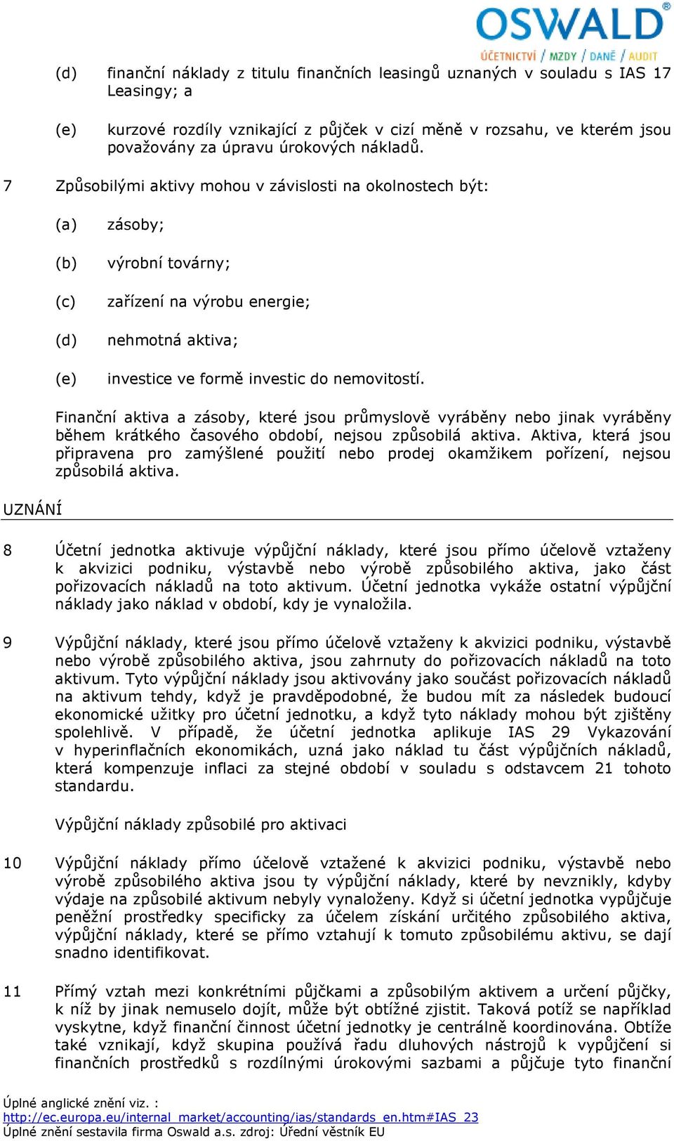 UZNÁNÍ Finanční aktiva a zásoby, které jsou průmyslově vyráběny nebo jinak vyráběny během krátkého časového období, nejsou způsobilá aktiva.