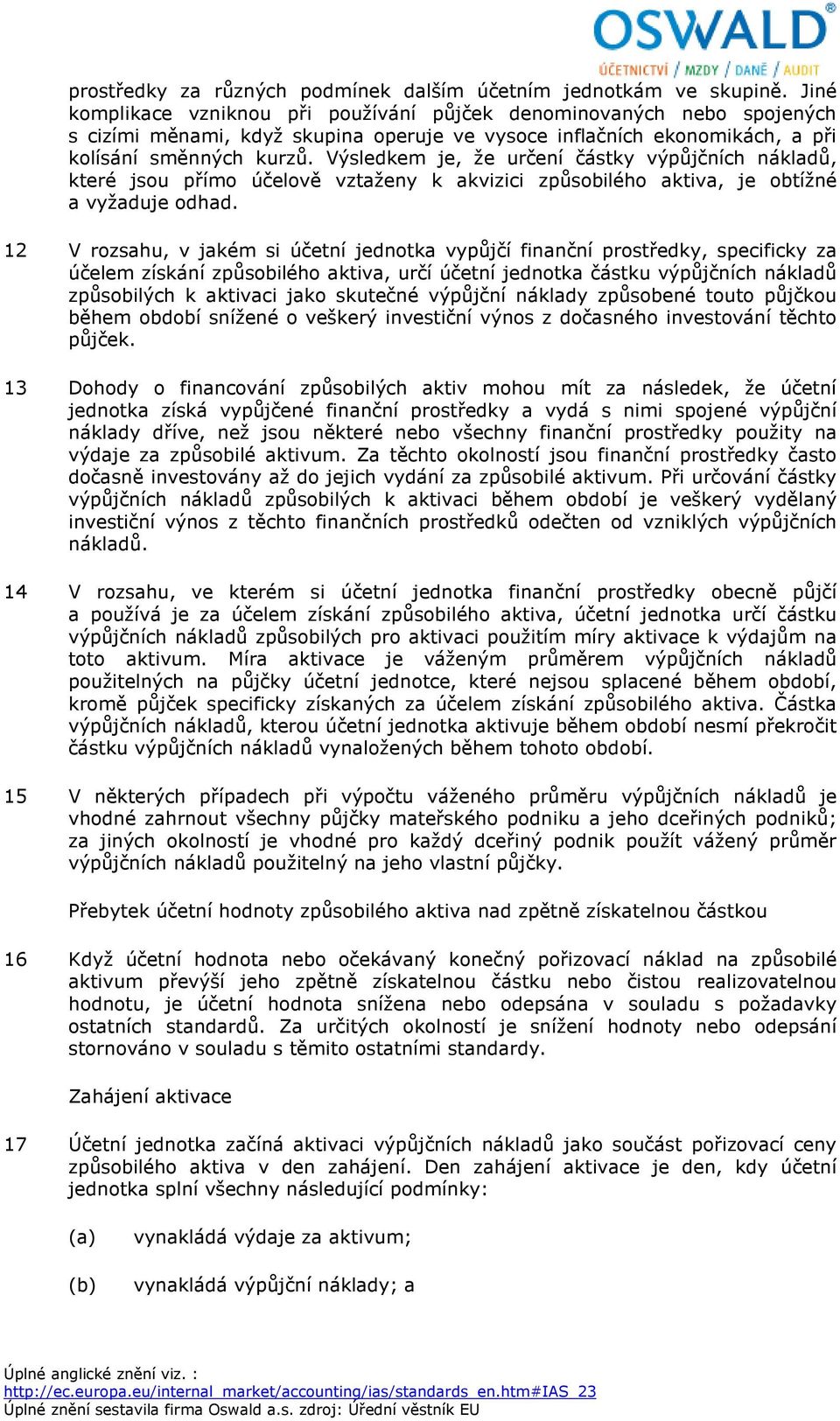 Výsledkem je, že určení částky výpůjčních nákladů, které jsou přímo účelově vztaženy k akvizici způsobilého aktiva, je obtížné a vyžaduje odhad.