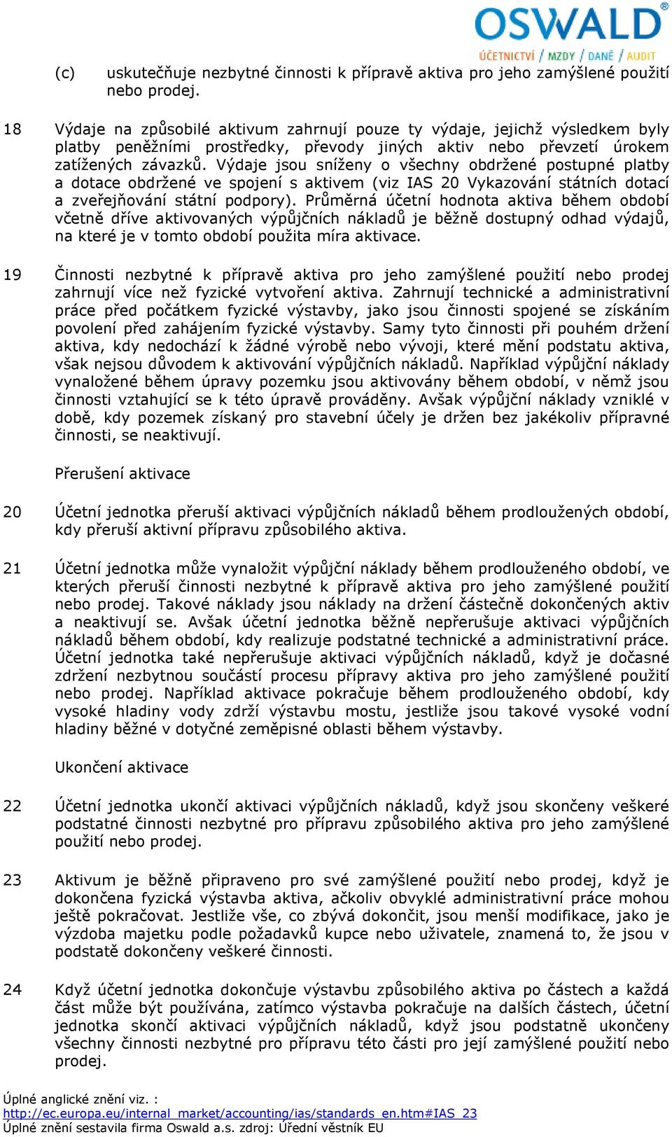 Výdaje jsou sníženy o všechny obdržené postupné platby a dotace obdržené ve spojení s aktivem (viz IAS 20 Vykazování státních dotací a zveřejňování státní podpory).