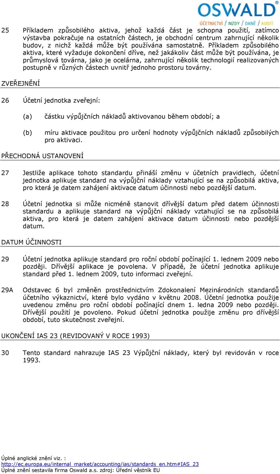 Příkladem způsobilého aktiva, které vyžaduje dokončení dříve, než jakákoliv část může být používána, je průmyslová továrna, jako je ocelárna, zahrnující několik technologií realizovaných postupně v