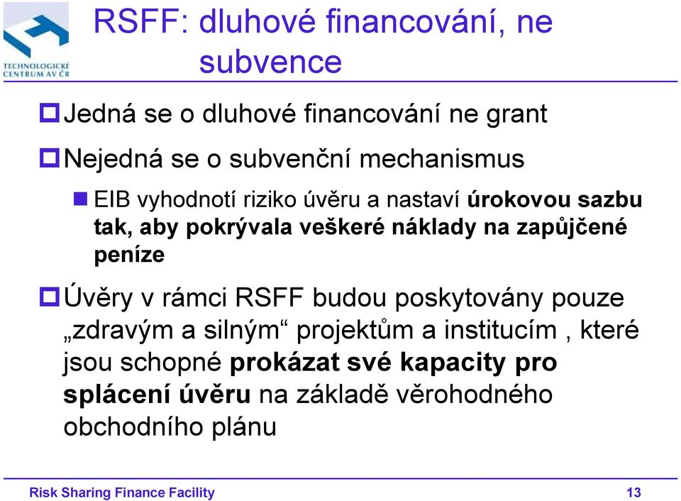 zapůjčené peníze Úvěry v rámci RSFF budou poskytovány pouze zdravým a silným projektům a institucím, které