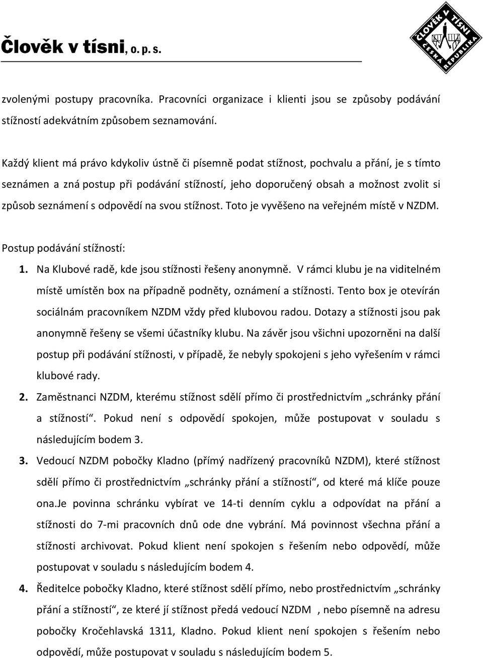 odpovědí na svou stížnost. Toto je vyvěšeno na veřejném místě v NZDM. Postup podávání stížností: 1. Na Klubové radě, kde jsou stížnosti řešeny anonymně.