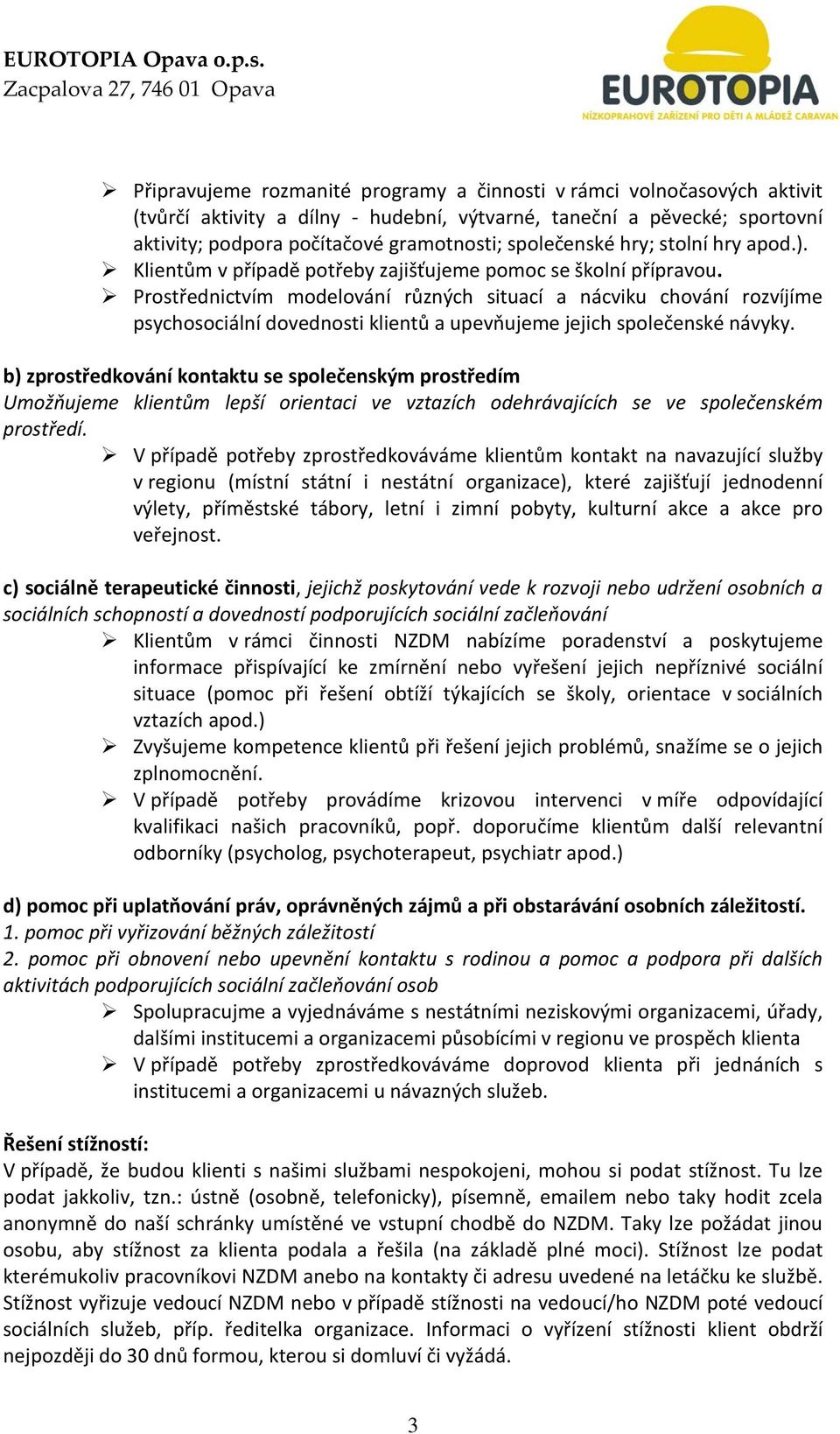 Prostřednictvím modelování různých situací a nácviku chování rozvíjíme psychosociální dovednosti klientů a upevňujeme jejich společenské návyky.