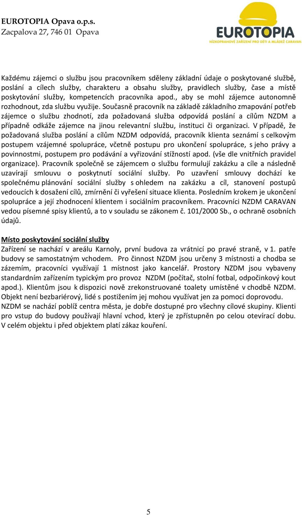 Současně pracovník na základě základního zmapování potřeb zájemce o službu zhodnotí, zda požadovaná služba odpovídá poslání a cílům NZDM a případně odkáže zájemce na jinou relevantní službu,