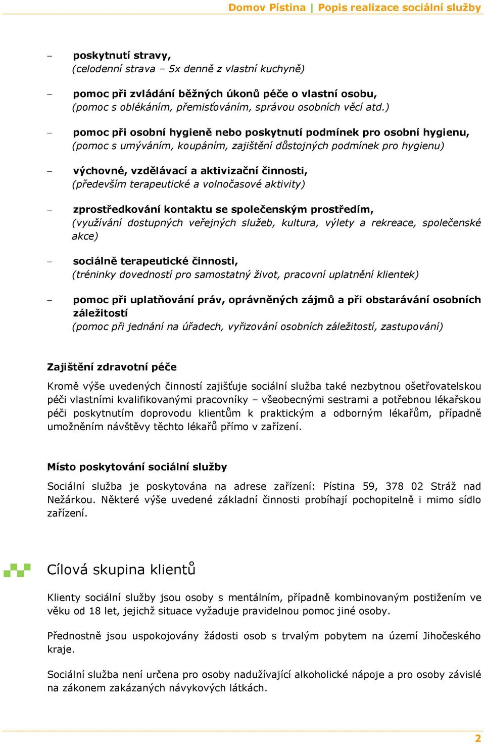 terapeutické a volnočasové aktivity) zprostředkování kontaktu se společenským prostředím, (využívání dostupných veřejných služeb, kultura, výlety a rekreace, společenské akce) sociálně terapeutické