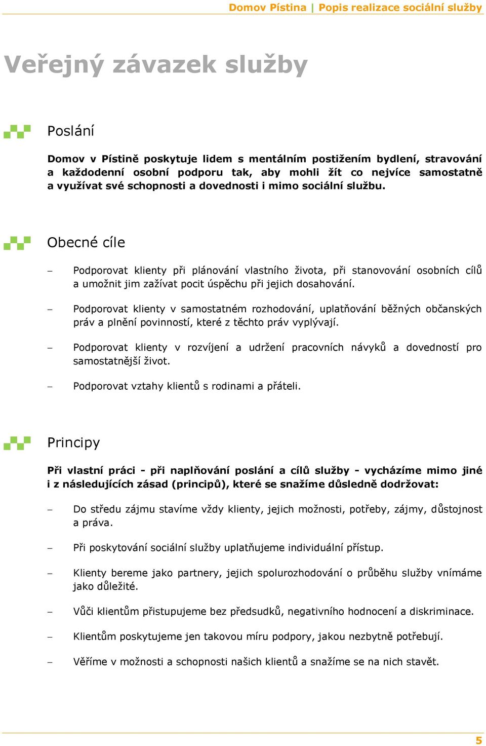 Podporovat klienty v samostatném rozhodování, uplatňování běžných občanských práv a plnění povinností, které z těchto práv vyplývají.