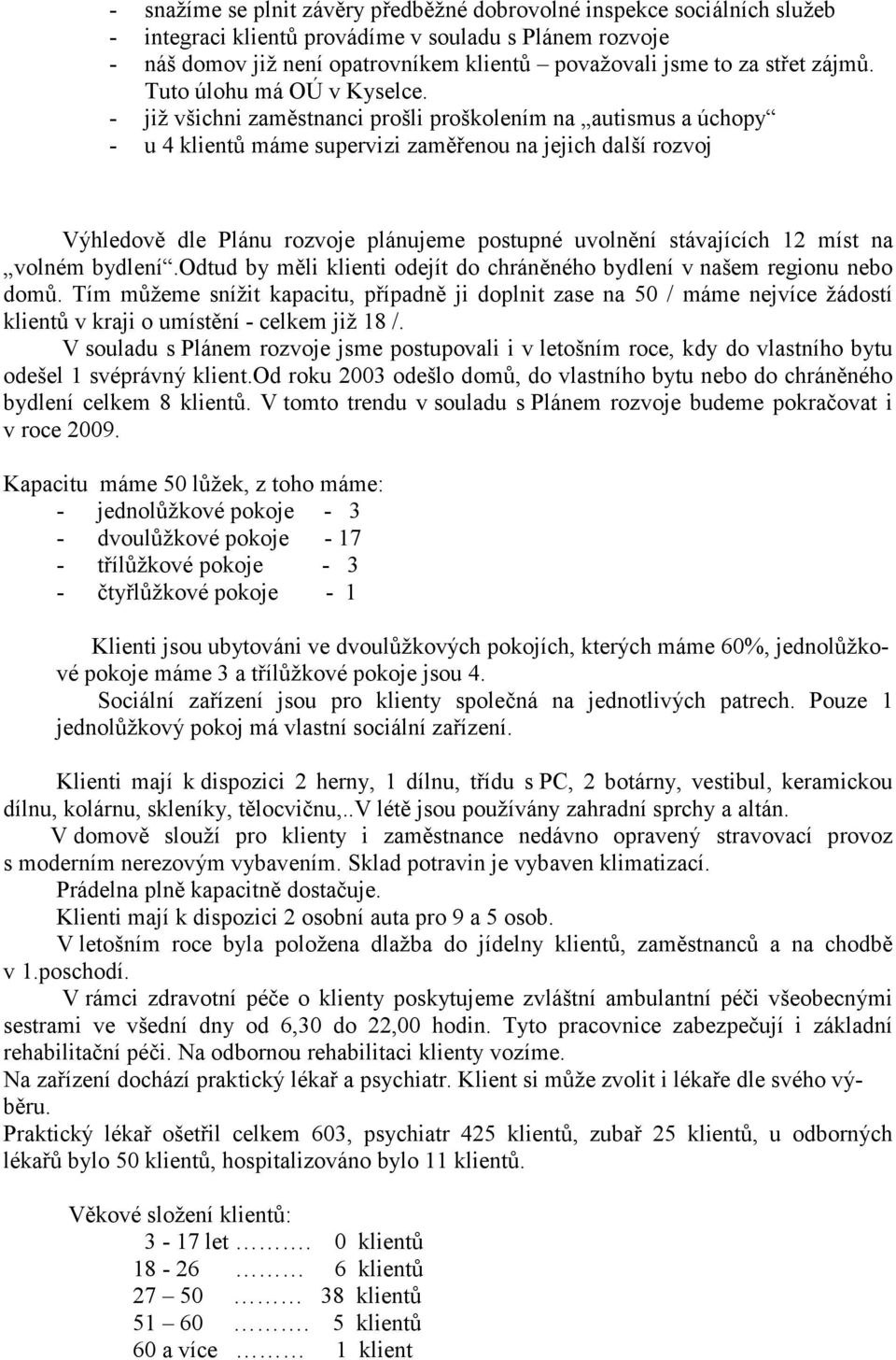 - již všichni zaměstnanci prošli proškolením na autismus a úchopy - u 4 klientů máme supervizi zaměřenou na jejich další rozvoj Výhledově dle Plánu rozvoje plánujeme postupné uvolnění stávajících 12