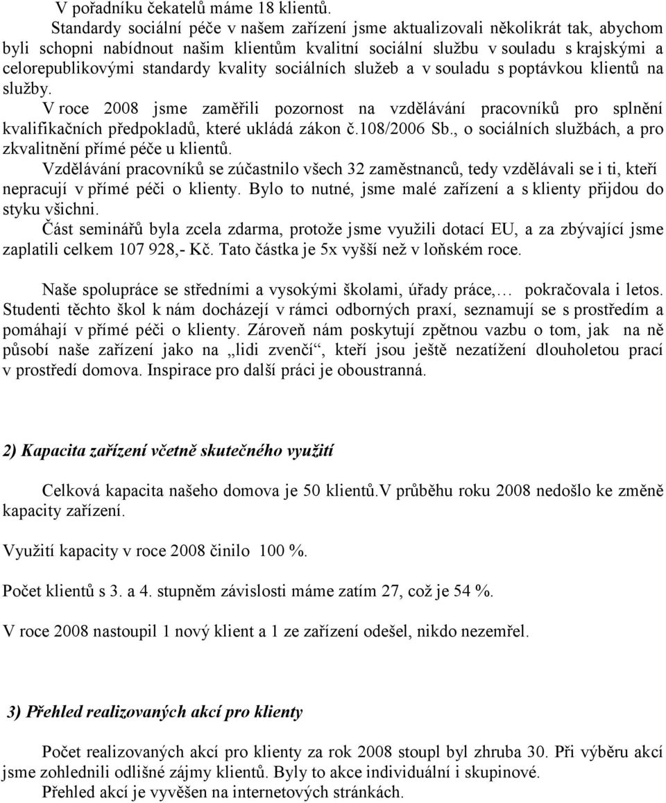 kvality sociálních služeb a v souladu s poptávkou klientů na služby. V roce 2008 jsme zaměřili pozornost na vzdělávání pracovníků pro splnění kvalifikačních předpokladů, které ukládá zákon č.