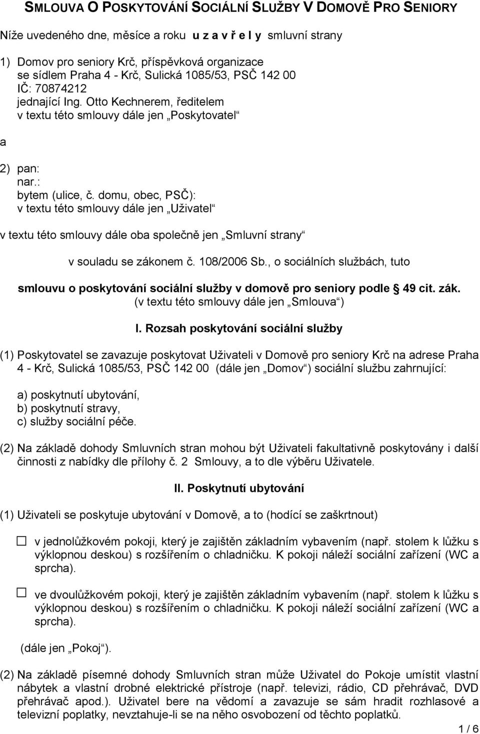 domu, obec, PSČ): v textu této smlouvy dále jen Uživatel v textu této smlouvy dále oba společně jen Smluvní strany v souladu se zákonem č. 108/2006 Sb.