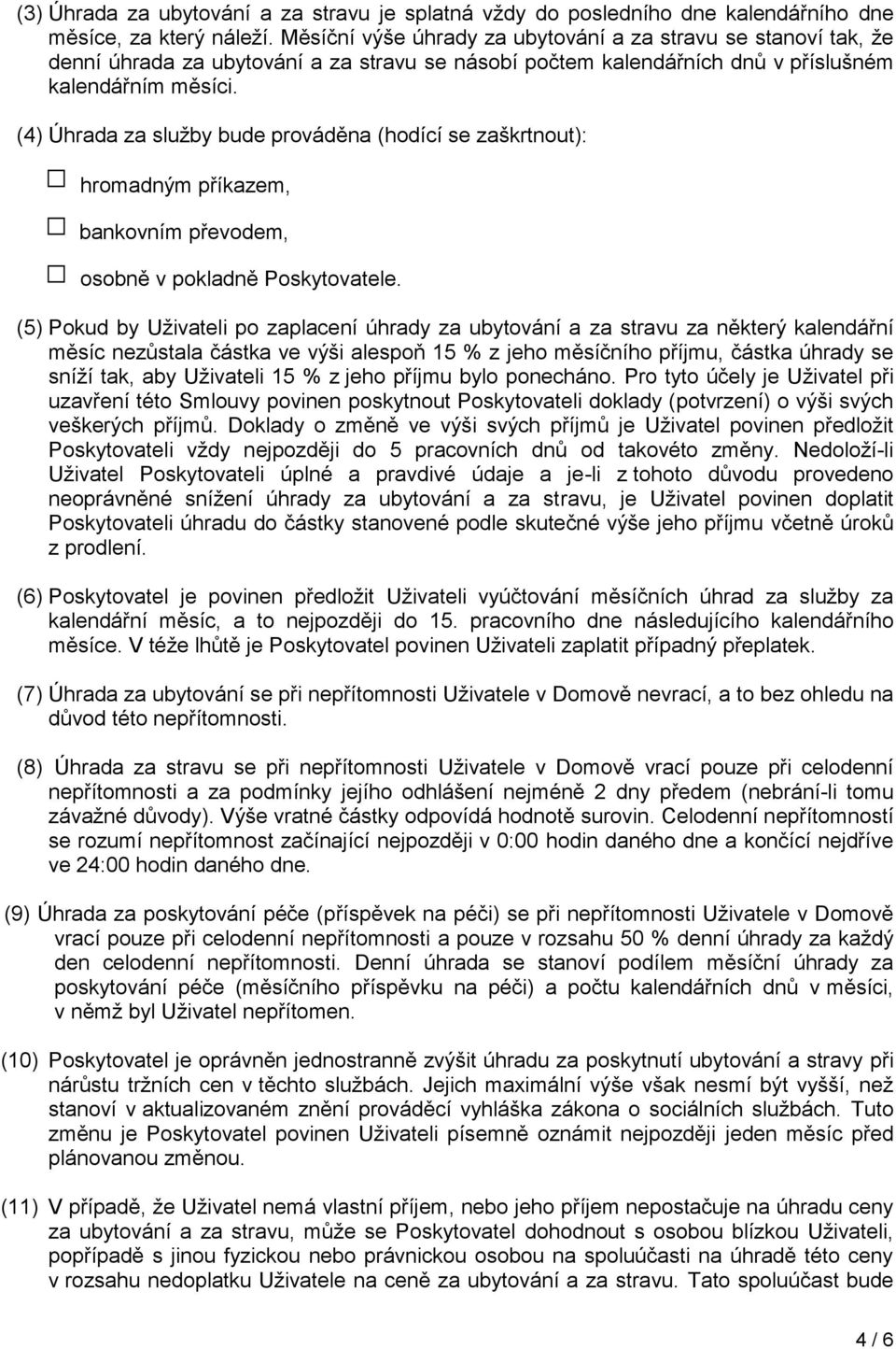 (4) Úhrada za služby bude prováděna (hodící se zaškrtnout): hromadným příkazem, bankovním převodem, osobně v pokladně Poskytovatele.