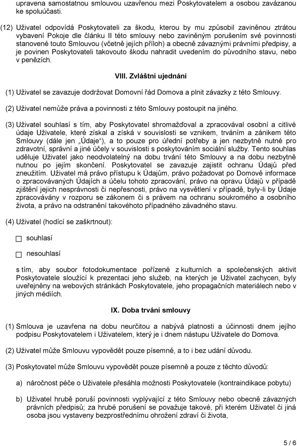 (včetně jejích příloh) a obecně závaznými právními předpisy, a je povinen Poskytovateli takovouto škodu nahradit uvedením do původního stavu, nebo v penězích. VIII.