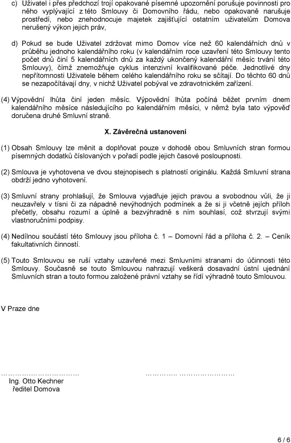 uzavření této Smlouvy tento počet dnů činí 5 kalendářních dnů za každý ukončený kalendářní měsíc trvání této Smlouvy), čímž znemožňuje cyklus intenzivní kvalifikované péče.