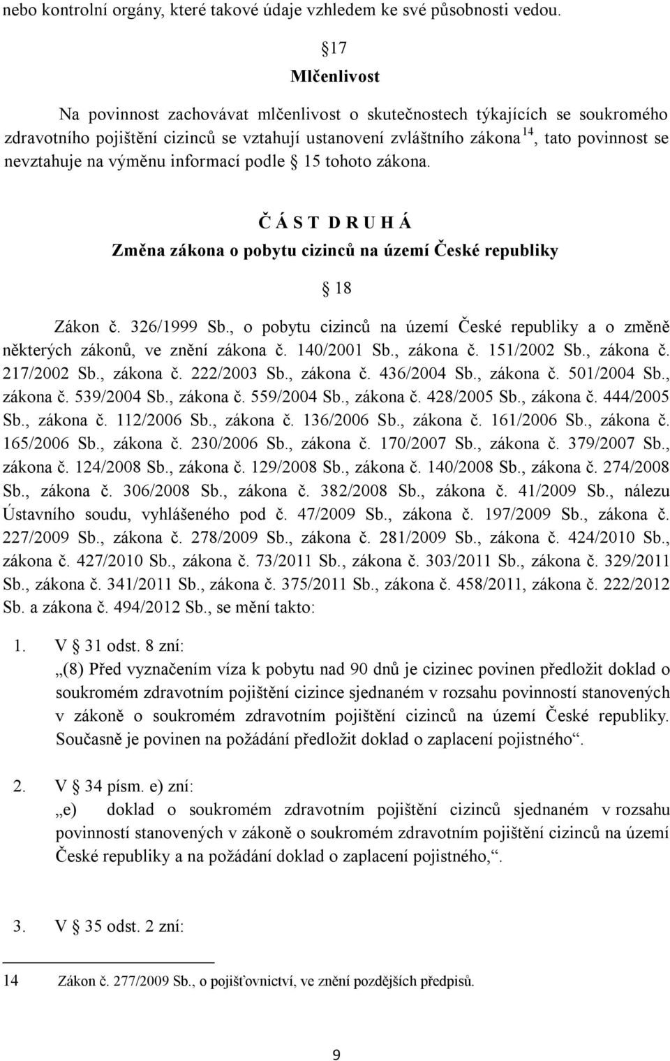 výměnu informací podle 15 tohoto zákona. Č Á S T D R U H Á Změna zákona o pobytu cizinců na území České republiky 18 Zákon č. 326/1999 Sb.
