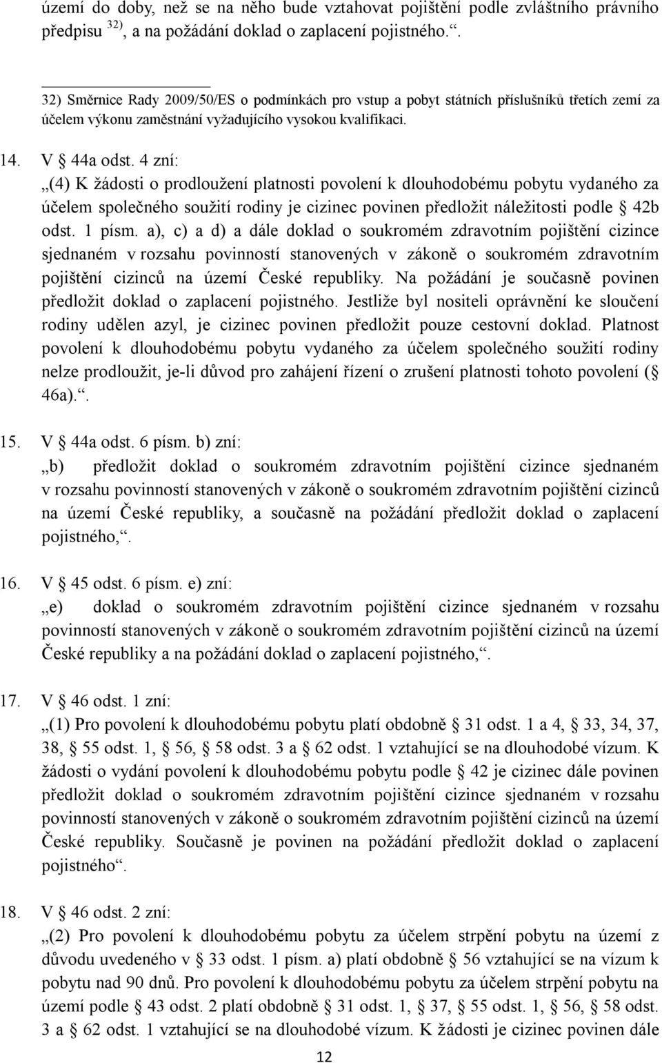 4 zní: (4) K ţádosti o prodlouţení platnosti povolení k dlouhodobému pobytu vydaného za účelem společného souţití rodiny je cizinec povinen předloţit náleţitosti podle 42b odst. 1 písm.