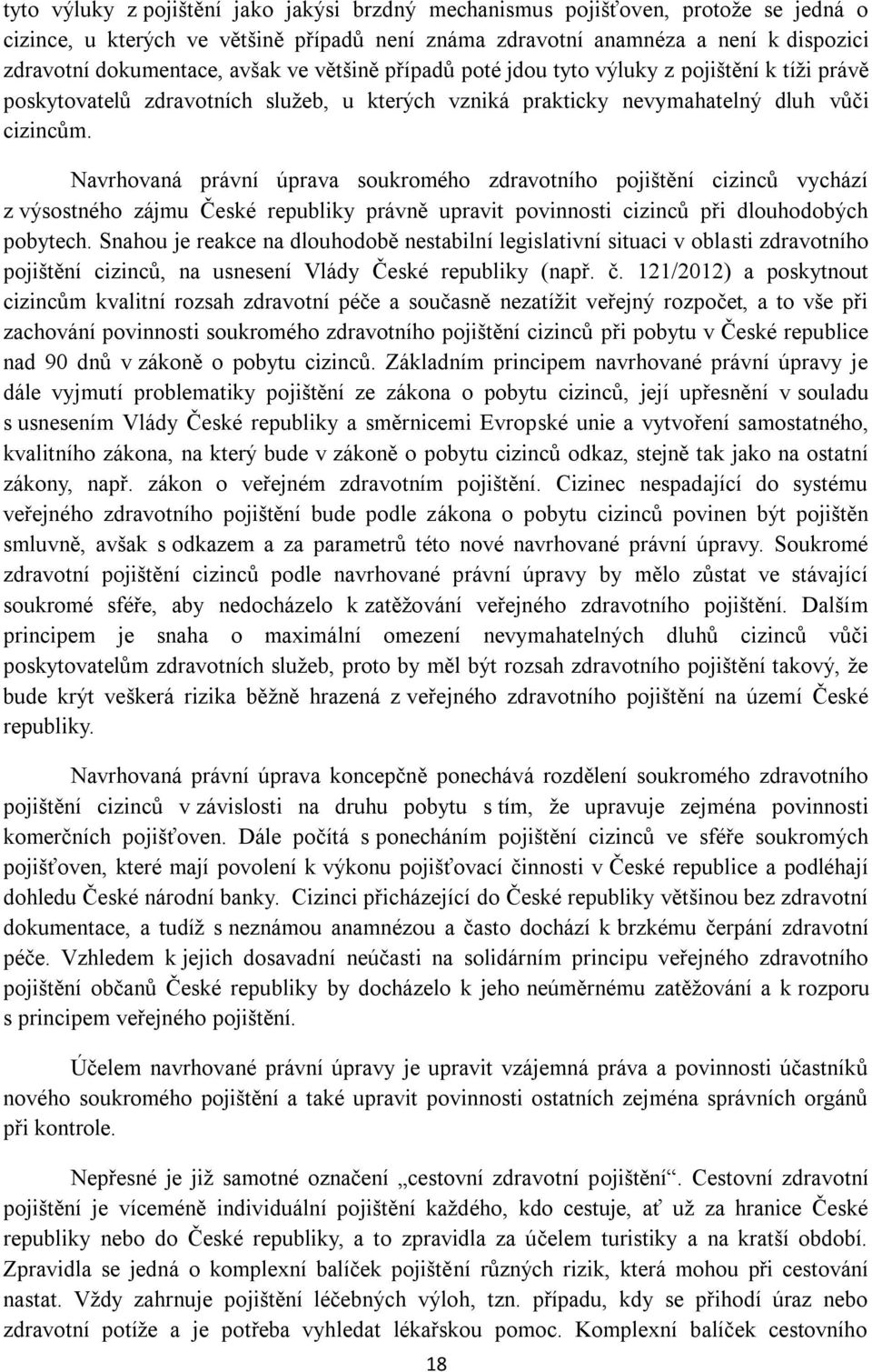 Navrhovaná právní úprava soukromého zdravotního pojištění cizinců vychází z výsostného zájmu České republiky právně upravit povinnosti cizinců při dlouhodobých pobytech.