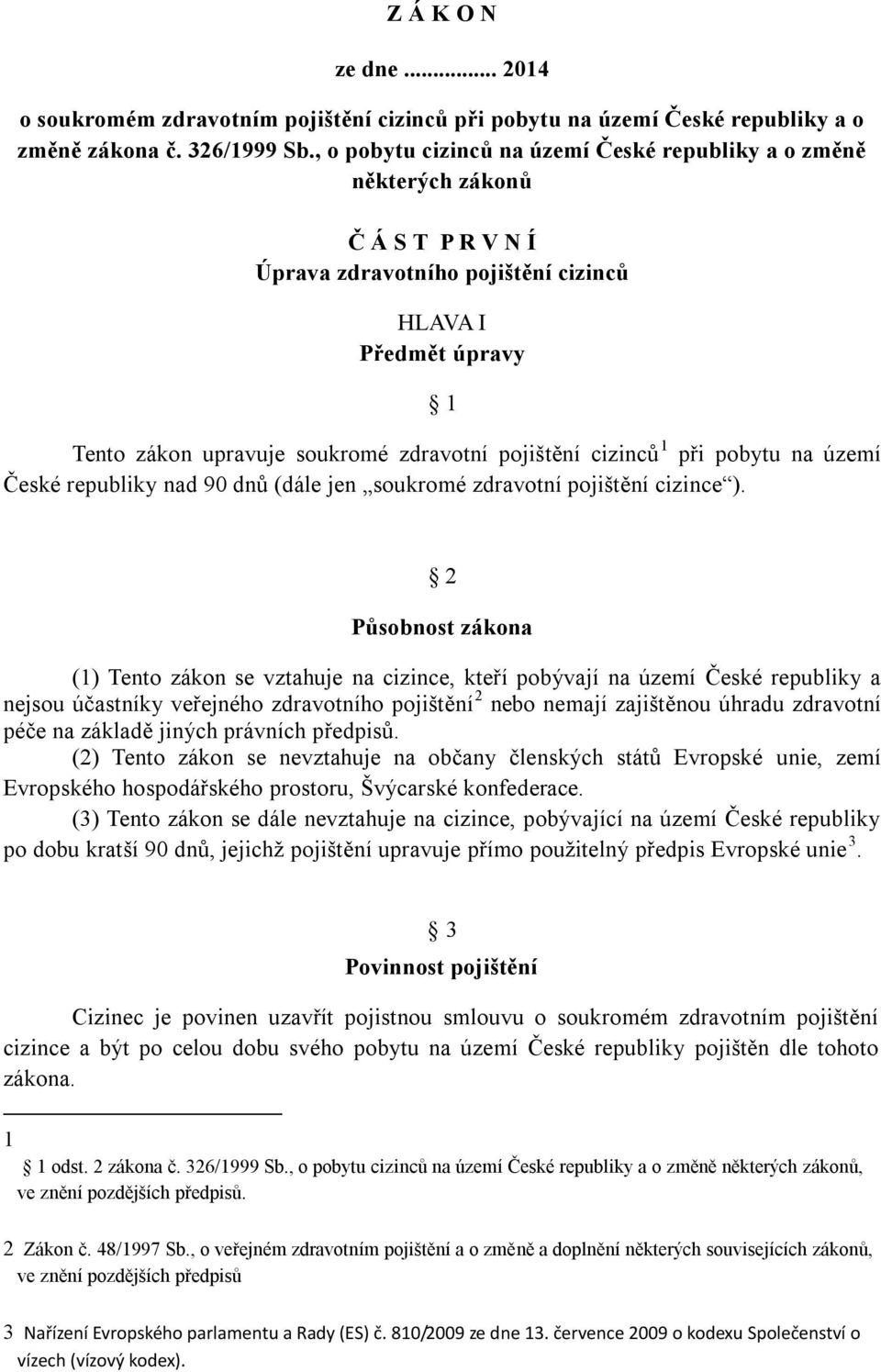 pojištění cizinců 1 při pobytu na území České republiky nad 90 dnů (dále jen soukromé zdravotní pojištění cizince ).