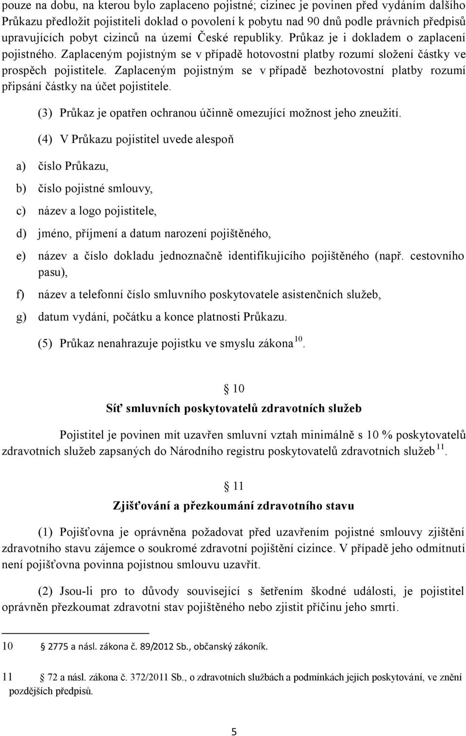 Zaplaceným pojistným se v případě bezhotovostní platby rozumí připsání částky na účet pojistitele. (3) Průkaz je opatřen ochranou účinně omezující moţnost jeho zneuţití.