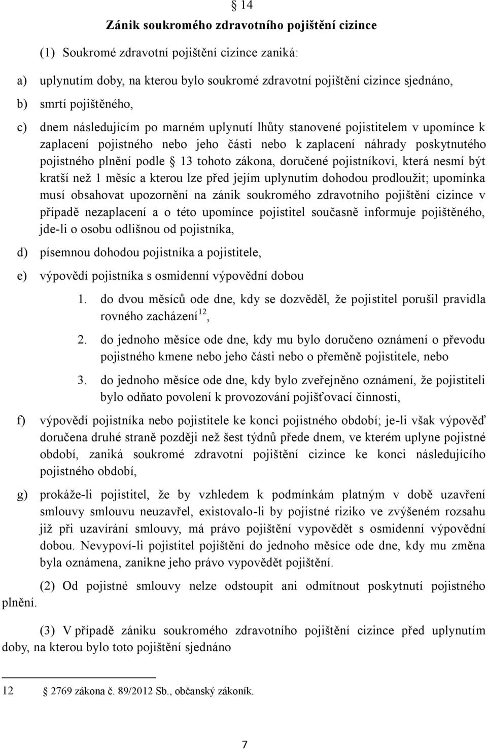 tohoto zákona, doručené pojistníkovi, která nesmí být kratší neţ 1 měsíc a kterou lze před jejím uplynutím dohodou prodlouţit; upomínka musí obsahovat upozornění na zánik soukromého zdravotního