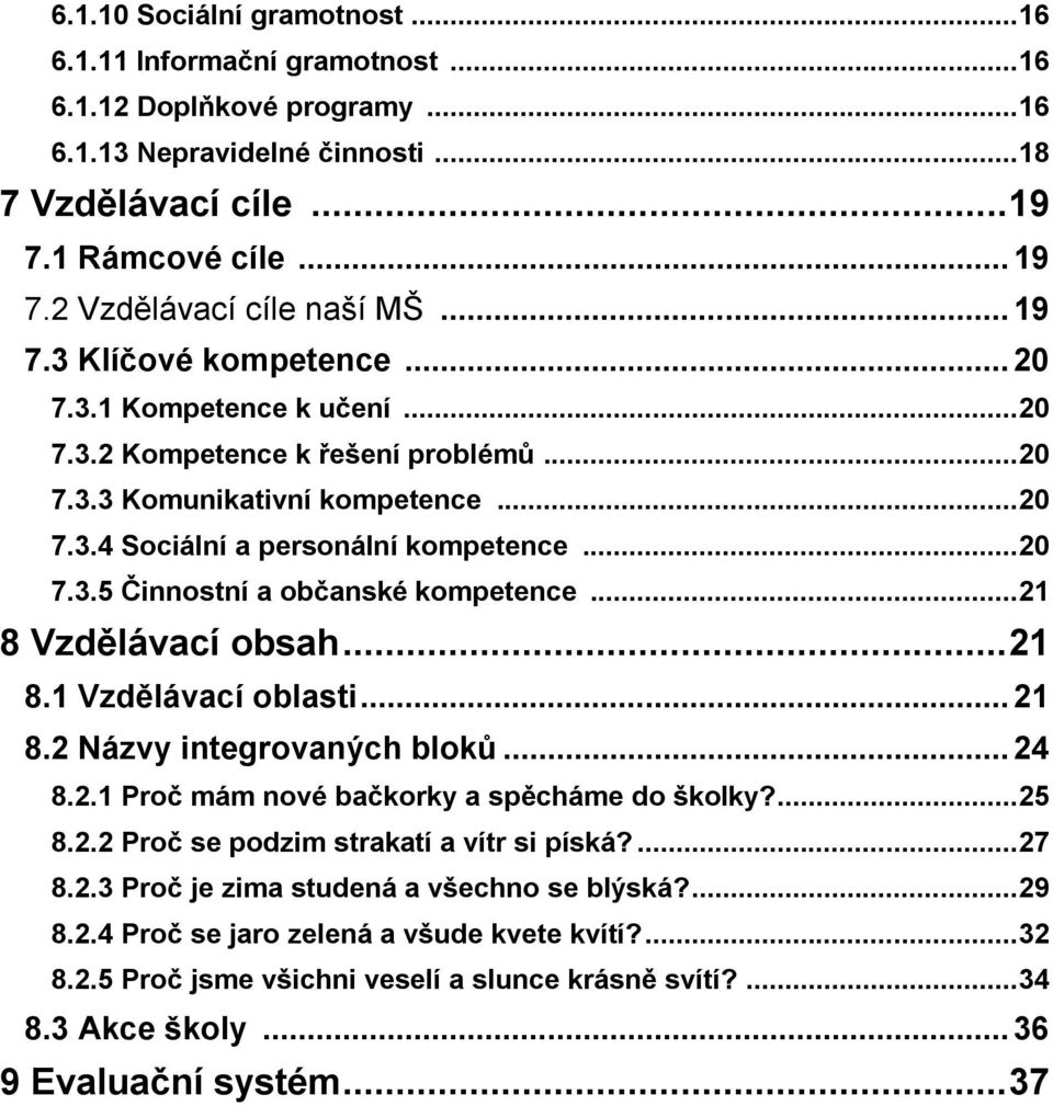 .. 21 8 Vzdělávací obsah... 21 8.1 Vzdělávací oblasti... 21 8.2 Názvy integrovaných bloků... 24 8.2.1 Proč mám nové bačkorky a spěcháme do školky?... 25 8.2.2 Proč se podzim strakatí a vítr si píská?