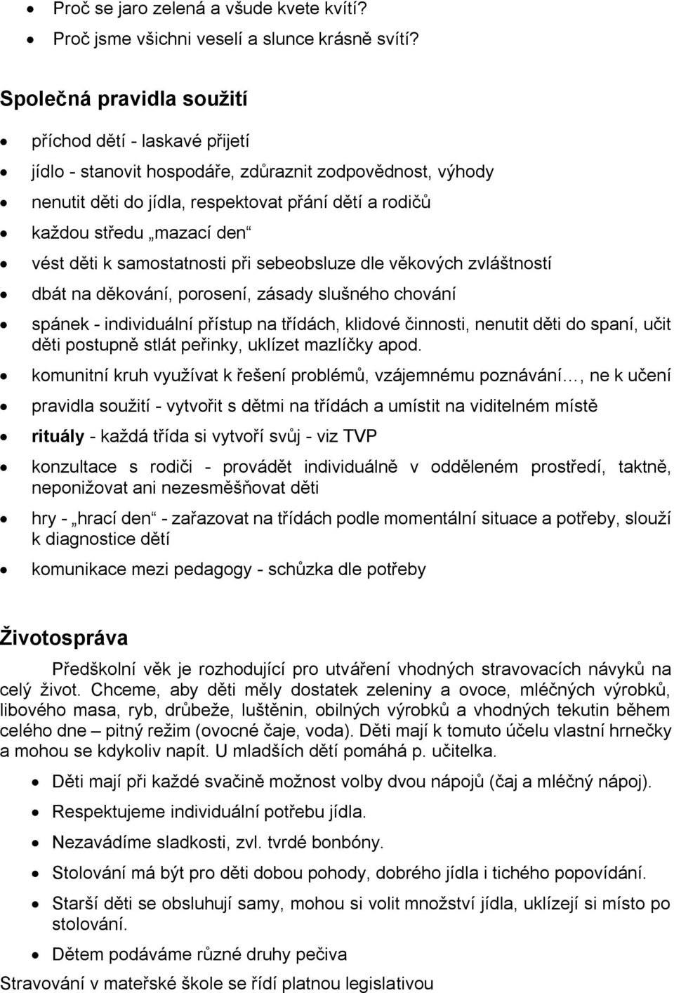 vést děti k samostatnosti při sebeobsluze dle věkových zvláštností dbát na děkování, porosení, zásady slušného chování spánek - individuální přístup na třídách, klidové činnosti, nenutit děti do